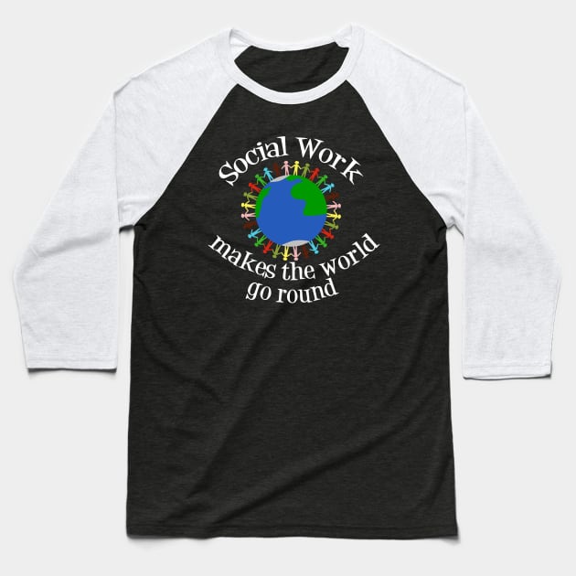 Social Work Makes the World Go Round Baseball T-Shirt by epiclovedesigns